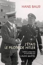 Couverture du livre « J'étais le pilote d'Hitler » de Claude Quetel et Hans Baur aux éditions Perrin