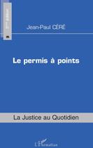 Couverture du livre « Le permis à points ; la justice au quotidien (3e édition) » de Jean-Paul Cere aux éditions L'harmattan