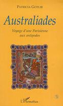Couverture du livre « AUSTRALIADES : Voyage d'une Parisienne aux antipodes » de Patricia Gotlib aux éditions Editions L'harmattan