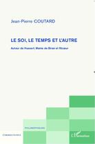 Couverture du livre « Le soi, le temps et l'autre ; autour de Husserl, Maine de Biran et Ricoeur » de Jean-Pierre Coutard aux éditions Editions L'harmattan