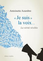 Couverture du livre « Je suis la voix ; la vérité révélée » de Antoinette Azambre aux éditions Amalthee