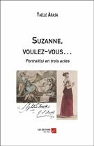 Couverture du livre « Suzanne, voulez-vous... ; portrait(s) en trois actes » de Yaelle Arasa aux éditions Editions Du Net