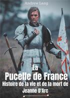 Couverture du livre « La pucelle de France ; histoire de la vie et de la mort de Jeanne d'Arc » de Andrew Lang et Louis Boucher aux éditions Books On Demand