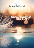 Couverture du livre « Un feu d'artifice dans ma vie : Tome 2 - Apprivoiser l'inconnu » de Louise Guillemot aux éditions Books On Demand