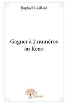 Couverture du livre « Gagner à 2 numéros au Keno » de Raphael Guillard aux éditions Edilivre