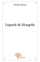 Couverture du livre « Légende de Mongolie » de Pauline Briau aux éditions Edilivre