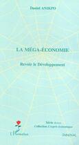 Couverture du livre « La mega-economie - revoir le developpement » de Daniel Anikpo aux éditions Editions L'harmattan