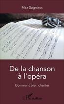 Couverture du livre « De la chanson a l'opera - comment bien chanter » de Sugniaux Max aux éditions L'harmattan