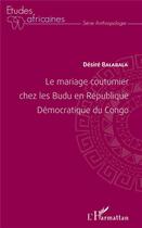 Couverture du livre « Le mariage coutumier chez les Budu en République Démocratique du Congo » de Desire Balabala aux éditions L'harmattan