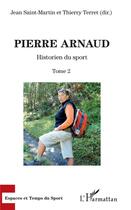 Couverture du livre « Pierre Arnaud Tome 2 ; historien du sport » de Thierry Terret et Jean Saint-Martin et Collectif aux éditions L'harmattan