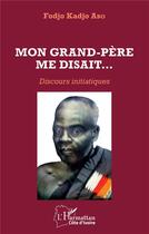 Couverture du livre « Mon grand-père me disait... discours initiatiques » de Fodjo Kadjo Abo aux éditions L'harmattan
