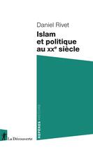 Couverture du livre « Islam et politique au XXe siècle » de Daniel Rivet aux éditions La Decouverte