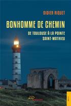 Couverture du livre « Bonhomme de chemin : de Toulouse à la pointe Saint-Mathieu » de Didier Riquet aux éditions Jets D'encre