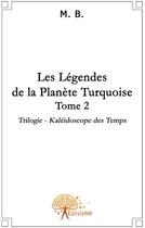 Couverture du livre « Les légendes de la planète turquoise t.2 » de M. B. aux éditions Edilivre