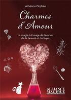 Couverture du livre « Charmes d'amour ; la magie à l'usage de l'amour, de la beauté et du foyer. » de Athenos Orphee aux éditions Alliance Magique