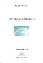 Couverture du livre « Haïkus le long de la loire » de Marie Botturi et Jacques Saraben aux éditions Alcyone