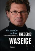 Couverture du livre « Un monde de foot : le meilleur des chroniques footeuses » de Frederic Waseige aux éditions Kennes Editions
