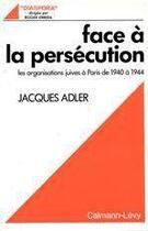 Couverture du livre « Face à la persécution ; les organisations juives à Paris de 1940 à 1944 » de Jacques Adler aux éditions Calmann-levy