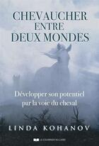 Couverture du livre « Chevaucher entre deux mondes ; développer son potentiel par la voie du cheval » de Linda Kohanov aux éditions Courrier Du Livre