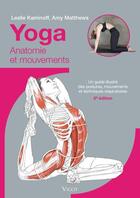 Couverture du livre « Yoga : Anatomie et mouvements ; Un guide illustré des postures, mouvements et techniques respiratoires (3e édition) » de Leslie Kaminoff et Amy Matthews aux éditions Vigot
