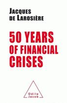 Couverture du livre « 50 years of financial crises » de Jacques De Larosiere aux éditions Odile Jacob