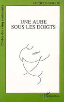 Couverture du livre « Une aube sous les doigts » de Jacques Guigou aux éditions L'harmattan