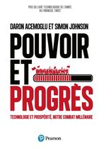 Couverture du livre « Pouvoir et Progrès : Technologie et prospérité, notre combat millénaire » de Daron Acemoglu et Simon Johnson aux éditions Pearson