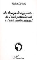 Couverture du livre « Le congo-brazzaville de l'etat postcolonial a l'etat multinational » de Regis Gouemo aux éditions L'harmattan