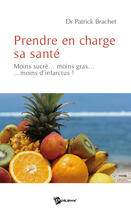 Couverture du livre « Prendre en charge sa santé ; moins sucré... moins gras... ...moins d'infarctus ! » de Patrick Brachet aux éditions Publibook