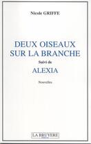 Couverture du livre « Deux oiseaux sur la branche ; suivi de Alexia » de Nicole Griffe aux éditions La Bruyere