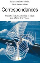 Couverture du livre « Correspondances : Cravate, costume, chemise et bleus, une affaire d'Air France » de Sylvie Laurent Strobel aux éditions Le Livre Actualite