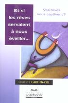 Couverture du livre « Et Si Les Reves Servaient A Nous Eveiller » de Collectif L'Arc-En-Ciel aux éditions Quebecor
