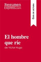 Couverture du livre « El hombre que rÃ­e de Victor Hugo (GuÃ­a de lectura) : Resumen y anÃ¡lisis completo » de Resumenexpress aux éditions Resumenexpress