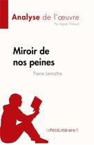 Couverture du livre « Miroir de nos peines de Pierre Lemaitre, analyse de l'oeuvre : résumé complet » de Agnes Thibault aux éditions Lepetitlitteraire.fr
