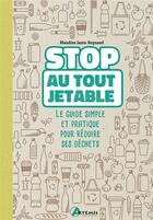 Couverture du livre « Stop au tout jetable ; le guide simple et pratique pour réduire ses déchets » de Blandine Janin-Reynaud aux éditions Artemis