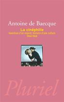 Couverture du livre « La cinéphilie ; invention d'un regard, histoire d'une culture ; 1944-1968 » de Antoine De Baecque aux éditions Pluriel