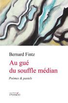 Couverture du livre « Au gué du souffle médian ; poèmes & pastels » de Bernard Fintz aux éditions Persee
