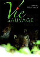 Couverture du livre « VIE SAUVAGE : BEAUTE ET FRAGILITE » de Claude Moreillon aux éditions Slatkine