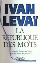 Couverture du livre « La république des mots ; de Mendès France à Chirac, dans les couloirs du pouvoir » de Ivan Levai aux éditions Michel Lafon