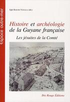 Couverture du livre « Histoire et archéologie de la Guyane française ; les jésuites de la Comté » de Barone Visigalli E. aux éditions Ibis Rouge Editions