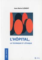 Couverture du livre « L'hôpital, la technique et l'éthique » de Jean-Marie Clement aux éditions Les Etudes Hospitalieres