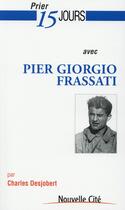 Couverture du livre « Prier 15 jours avec... : Pier Giorgio Frassati » de Charles Desjobert aux éditions Nouvelle Cite