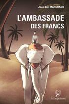 Couverture du livre « L'ambassade des Francs » de Jean-Luc Marchand aux éditions La Compagnie Litteraire