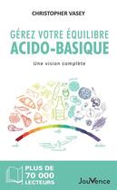 Couverture du livre « Gérez votre équilibre acido-basique : Une vision complète » de Christopher Vasey aux éditions Jouvence