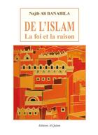 Couverture du livre « De l'Islam ; la foi et la raison » de Najib Ali Banabila aux éditions Al Qalam