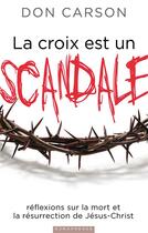 Couverture du livre « La croix est un scandale : Réflexions sur la mort et la résurrection de Jésus-Christ » de Carson Donald A. aux éditions Europresse