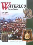 Couverture du livre « Waterloo, les reliques » de Gilles Bernard et Gerard Lachaux aux éditions Histoire Et Collections