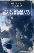 Couverture du livre « Le grand vaisseau » de Robert Reed aux éditions Bragelonne