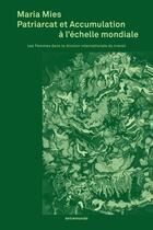 Couverture du livre « Patriarcat et accumulation à l'échelle mondiale : Les Femmes dans la division internationale du travail » de Maria Mies aux éditions Entremonde