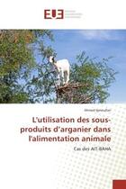 Couverture du livre « L'utilisation des sous-produits d'arganier dans l'alimentation animale : Cas des AIT-BAHA » de Ahmed Igmoullan aux éditions Editions Universitaires Europeennes